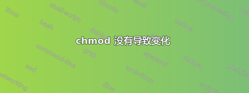 chmod 没有导致变化