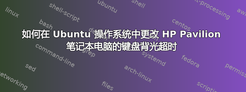 如何在 Ubuntu 操作系统中更改 HP Pavilion 笔记本电脑的键盘背光超时