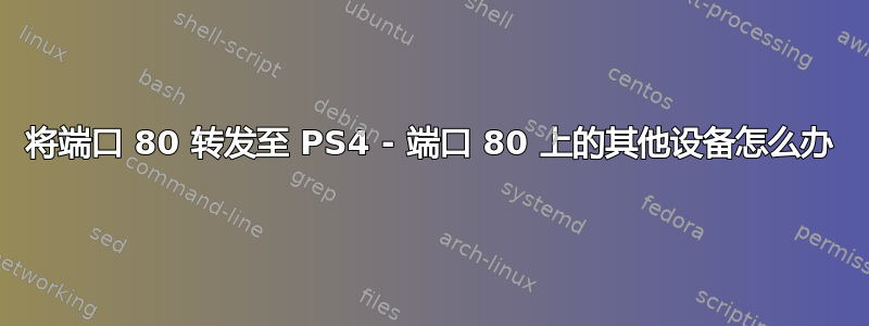 将端口 80 转发至 PS4 - 端口 80 上的其他设备怎么办