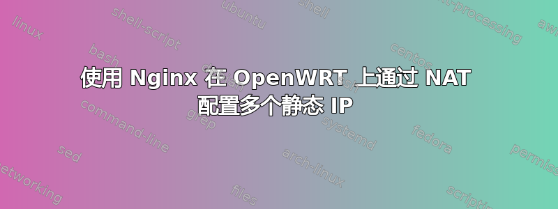 使用 Nginx 在 OpenWRT 上通过 NAT 配置多个静态 IP