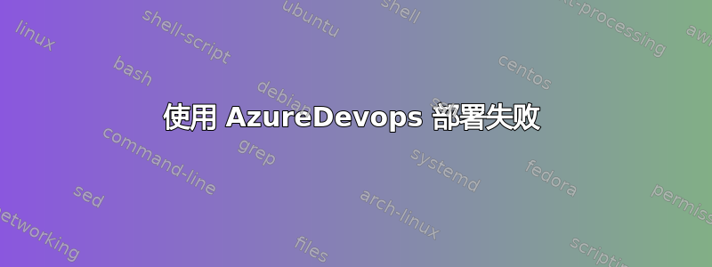 使用 AzureDevops 部署失败