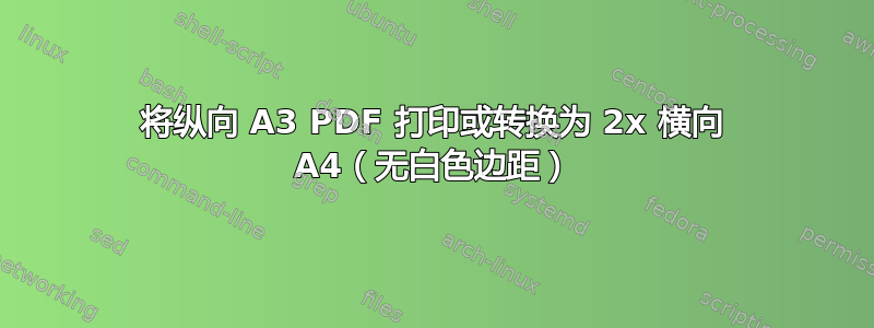 将纵向 A3 PDF 打印或转换为 2x 横向 A4（无白色边距）