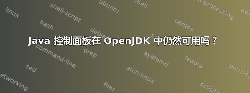Java 控制面板在 OpenJDK 中仍然可用吗？