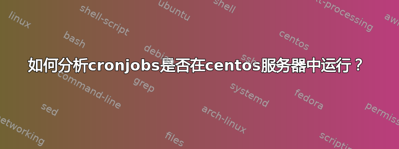 如何分析cronjobs是否在centos服务器中运行？