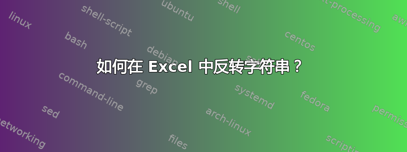 如何在 Excel 中反转字符串？