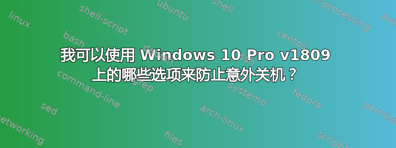 我可以使用 Windows 10 Pro v1809 上的哪些选项来防止意外关机？