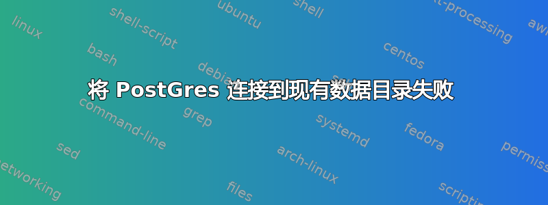 将 PostGres 连接到现有数据目录失败