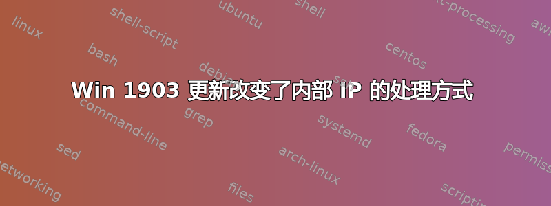 Win 1903 更新改变了内部 IP 的处理方式