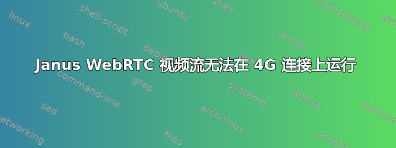 Janus WebRTC 视频流无法在 4G 连接上运行