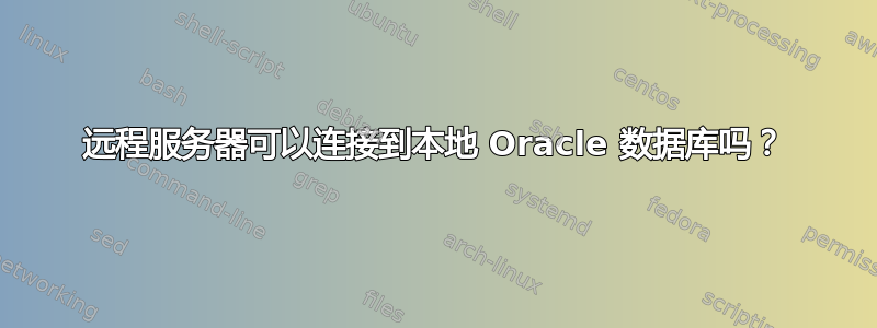 远程服务器可以连接到本地 Oracle 数据库吗？