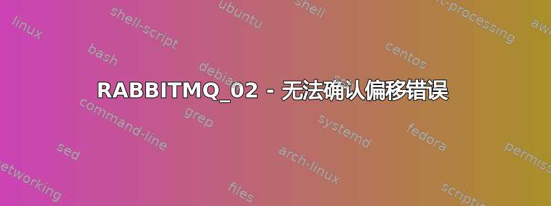 RABBITMQ_02 - 无法确认偏移错误