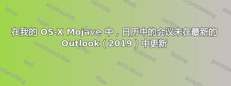 在我的 OS-X Mojave 中，日历中的会议未在最新的 Outlook（2019）中更新