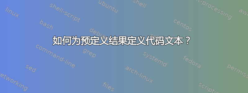 如何为预定义结果定义代码文本？