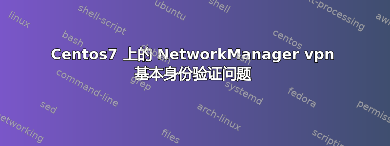 Centos7 上的 NetworkManager vpn 基本身份验证问题
