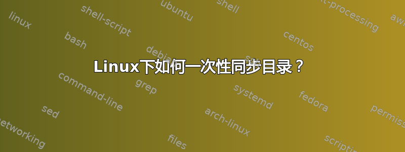 Linux下如何一次性同步目录？