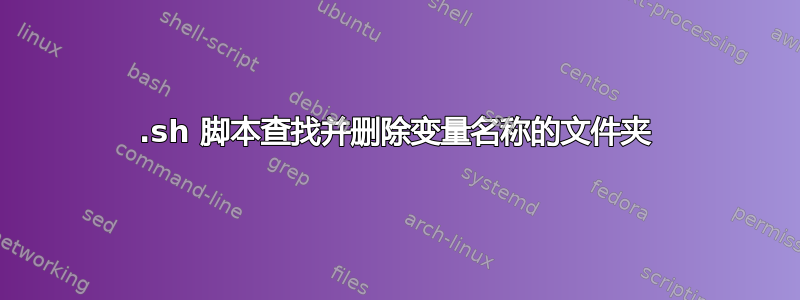 .sh 脚本查找并删除变量名称的文件夹