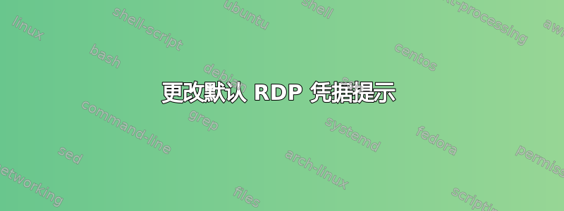 更改默认 RDP 凭据提示