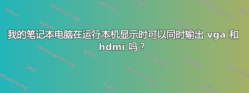 我的笔记本电脑在运行本机显示时可以同时输出 vga 和 hdmi 吗？