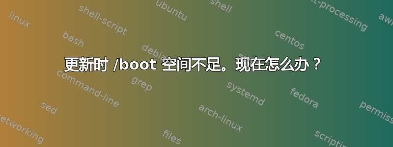 更新时 /boot 空间不足。现在怎么办？