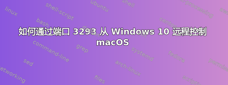 如何通过端口 3293 从 Windows 10 远程控制 macOS