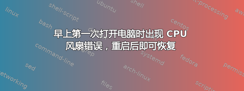 早上第一次打开电脑时出现 CPU 风扇错误，重启后即可恢复