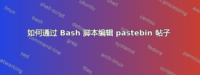 如何通过 Bash 脚本编辑 pastebin 帖子