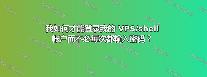 我如何才能登录我的 VPS/shell 帐户而不必每次都输入密码？