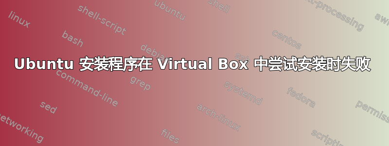 Ubuntu 安装程序在 Virtual Box 中尝试安装时失败