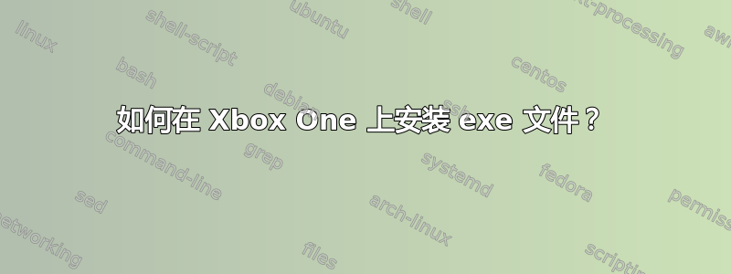 如何在 Xbox One 上安装 exe 文件？