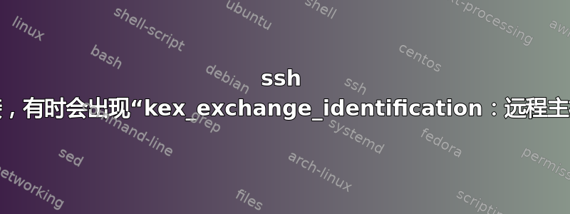 ssh 随机可以连接，有时会出现“kex_exchange_identification：远程主机关闭连接”