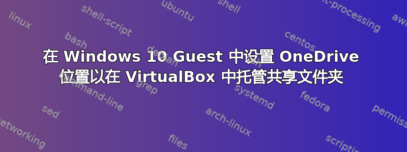 在 Windows 10 Guest 中设置 OneDrive 位置以在 VirtualBox 中托管共享文件夹