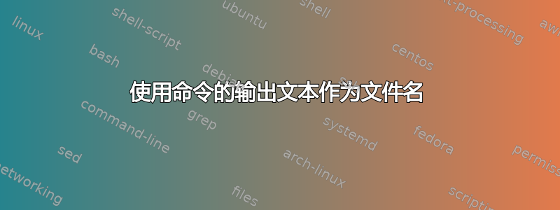 使用命令的输出文本作为文件名