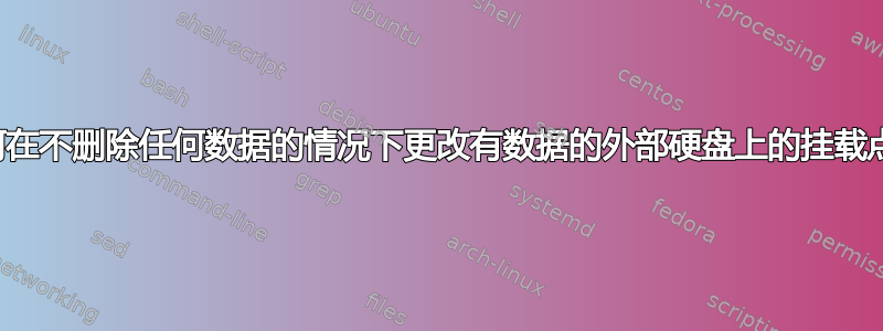 如何在不删除任何数据的情况下更改有数据的外部硬盘上的挂载点？