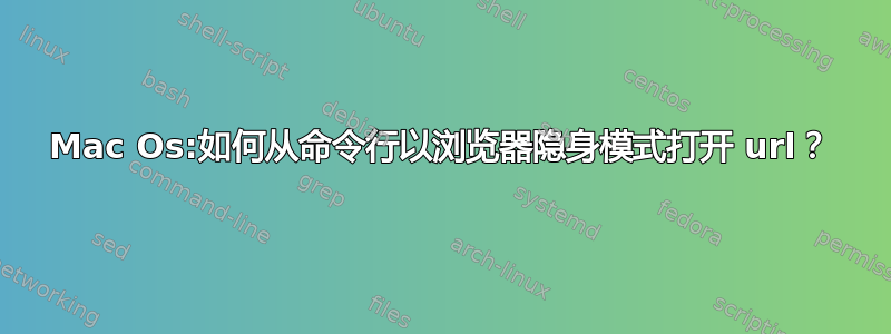 Mac Os:如何从命令行以浏览器隐身模式打开 url？