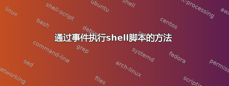 通过事件执行shell脚本的方法