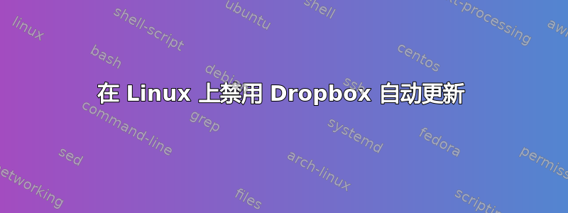 在 Linux 上禁用 Dropbox 自动更新