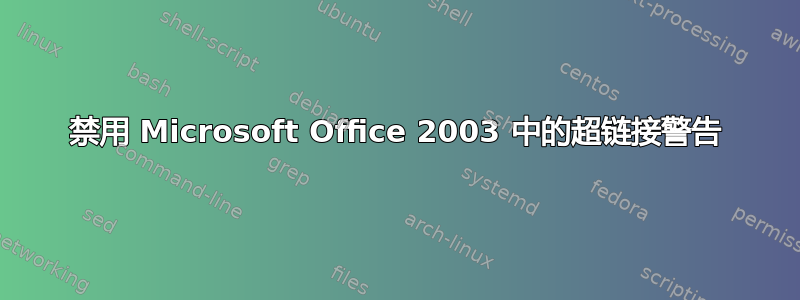 禁用 Microsoft Office 2003 中的超链接警告