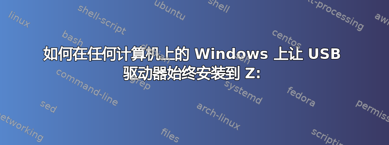 如何在任何计算机上的 Windows 上让 USB 驱动器始终安装到 Z: