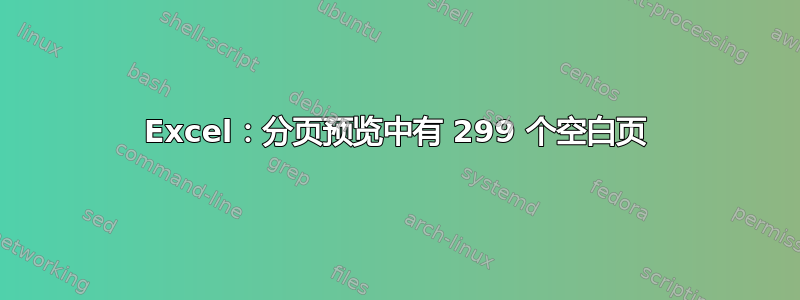 Excel：分页预览中有 299 个空白页