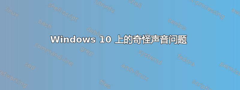 Windows 10 上的奇怪声音问题