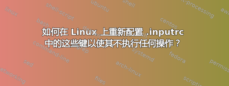 如何在 Linux 上重新配置 .inputrc 中的这些键以使其不执行任何操作？