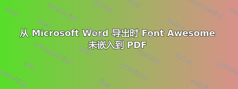 从 Microsoft Word 导出时 Font Awesome 未嵌入到 PDF