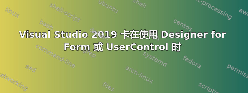 Visual Studio 2019 卡在使用 Designer for Form 或 UserControl 时