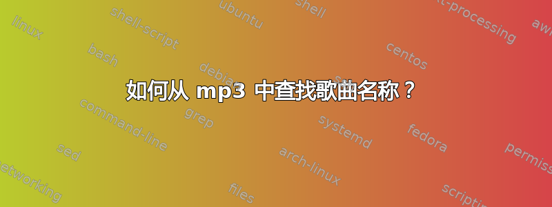 如何从 mp3 中查找歌曲名称？