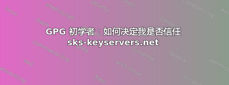 GPG 初学者：如何决定我是否信任 sks-keyservers.net