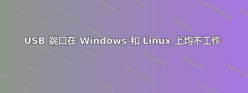 USB 端口在 Windows 和 Linux 上均不工作