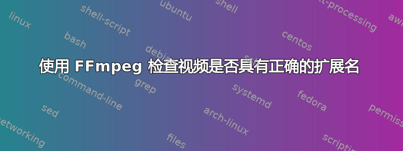 使用 FFmpeg 检查视频是否具有正确的扩展名