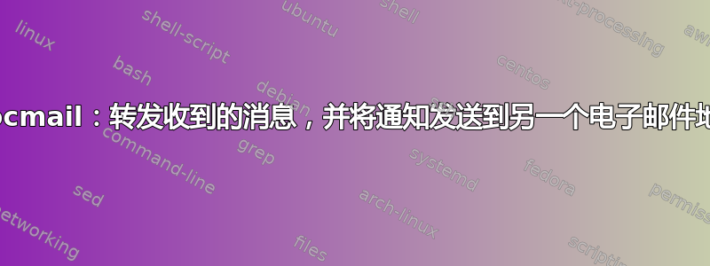 Procmail：转发收到的消息，并将通知发送到另一个电子邮件地址