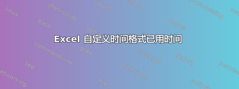 Excel 自定义时间格式已用时间