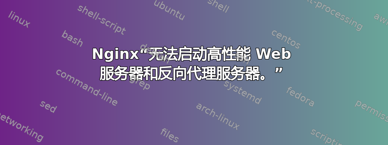 Nginx“无法启动高性能 Web 服务器和反向代理服务器。”